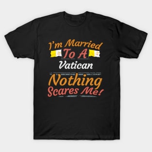 I'm Married To A Vatican Nothing Scares Me - Gift for Vatican From Vatican City Europe,Southern Europe, T-Shirt